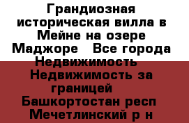 Грандиозная историческая вилла в Мейне на озере Маджоре - Все города Недвижимость » Недвижимость за границей   . Башкортостан респ.,Мечетлинский р-н